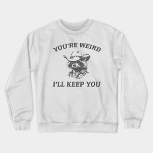 You're Weird I'll Keep You, Raccoon T Shirt, Weird T Shirt, Meme T Shirt, Trash Panda T Shirt, Unisex Crewneck Sweatshirt